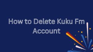 How to delete Kuku fm Account in Easy Steps